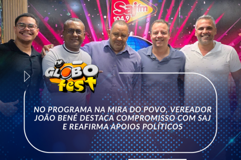 NO PROGRAMA NA MIRA DO POVO, VEREADOR JOÃO BENÉ DESTACA COMPROMISSO COM SAJ E REAFIRMA APOIOS POLÍTICOS